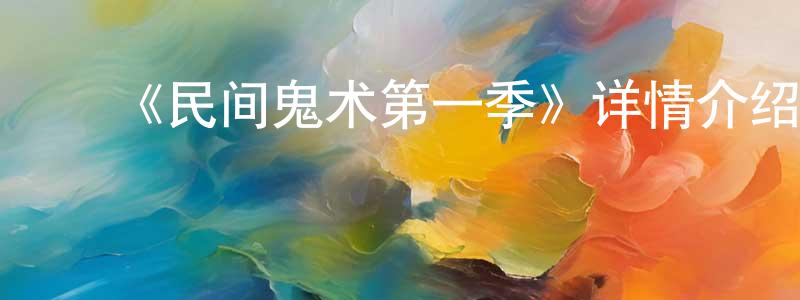 戴金国的动漫综艺大全,《民间鬼术第一季》详情介绍_民间鬼术第一季已完结在线观看_民间鬼术第一季迅雷下载_国漫